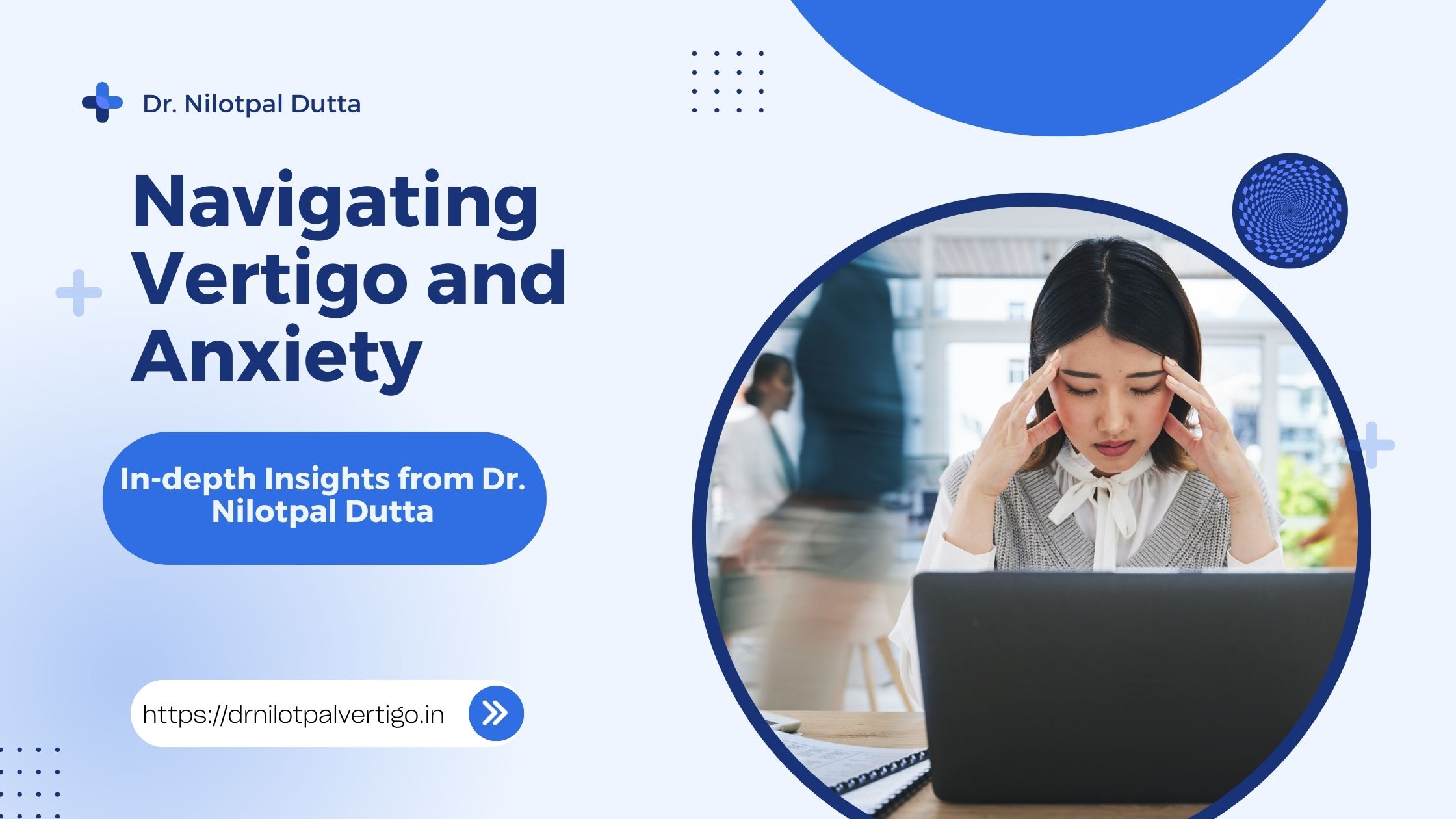Navigating Vertigo and Anxiety: In-depth Insights from Dr. Nilotpal Dutta, the Best Vertigo Specialist in India