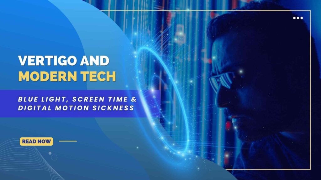Vertigo and Modern Tech: Blue Light, Screen Time & Digital Motion Sickness