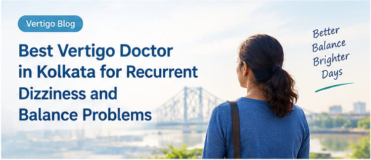 Best Vertigo Doctor in Kolkata for Recurrent Dizziness and Balance Problems